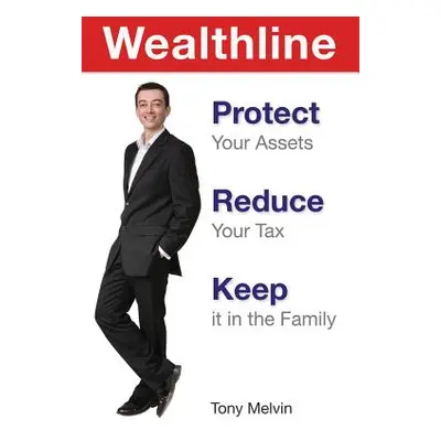 "Wealthline: Protect Your Assets, Reduce Your Tax, Keep It in the Family" - "" ("Melvin Tony")