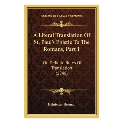 "A Literal Translation Of St. Paul's Epistle To The Romans, Part 1: On Definite Rules Of Transla