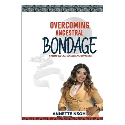 "Overcoming Ancestral Bondage: Story of an African Princess" - "" ("Nsoh Annette")