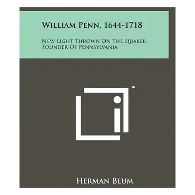 "William Penn, 1644-1718: New Light Thrown On The Quaker Founder Of Pennsylvania" - "" ("Blum He