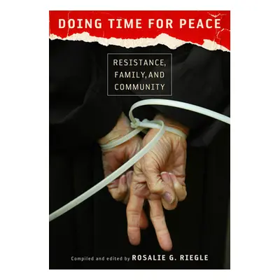 "Doing Time for Peace: Resistance, Family, and Community" - "" ("Riegle Rosalie G.")