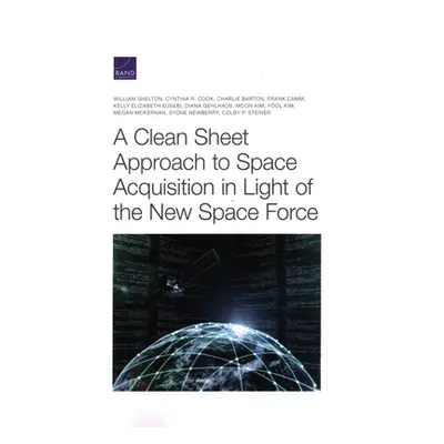 "A Clean Sheet Approach to Space Acquisition in Light of the New Space Force" - "" ("Shelton Wil