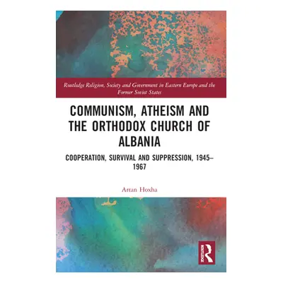 "Communism, Atheism and the Orthodox Church of Albania: Cooperation, Survival and Suppression, 1