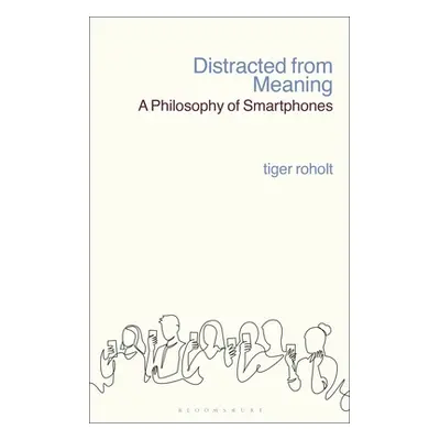 "Distracted from Meaning: A Philosophy of Smartphones" - "" ("Roholt Tiger C.")