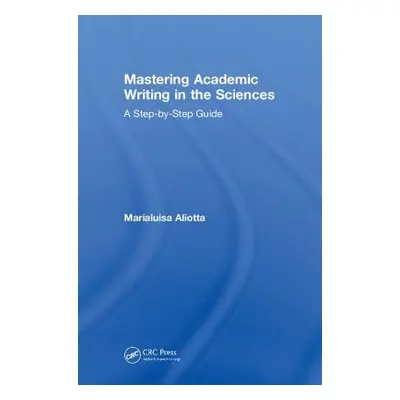 "Mastering Academic Writing in the Sciences: A Step-by-Step Guide" - "" ("Aliotta Marialuisa")