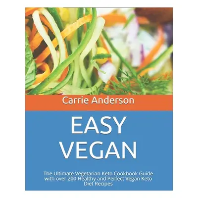 "Easy Vegan: The Ultimate Vegetarian Keto Cookbook Guide with over 200 Healthy and Perfect Vegan