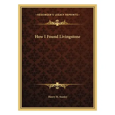 "How I Found Livingstone" - "" ("Stanley Henry M.")