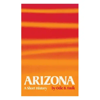 "Arizona: A Short History" - "" ("Faulk Odie B.")