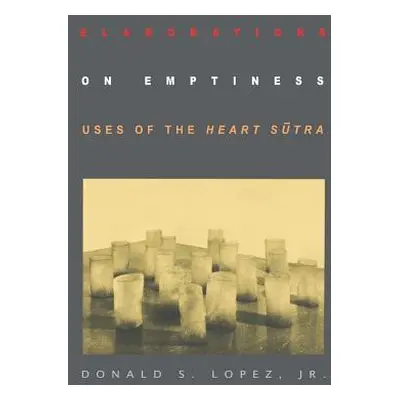 "Elaborations on Emptiness: Uses of the Heart Sūtra" - "" ("Lopez Donald S.")