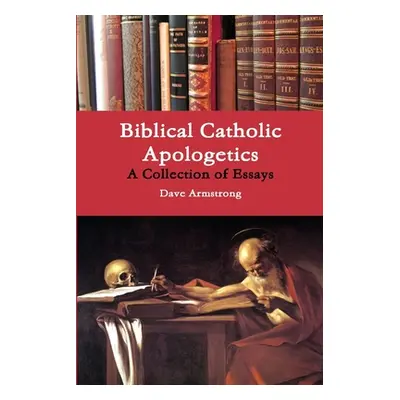 "Biblical Catholic Apologetics: A Collection of Essays" - "" ("Armstrong Dave")