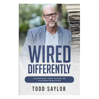 "Wired Differently: Leveraging Your Favors on Fulcrum Principles" - "" ("Saylor Todd")