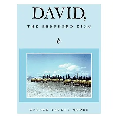 "David, the Shepherd King" - "" ("Moore George Truett")