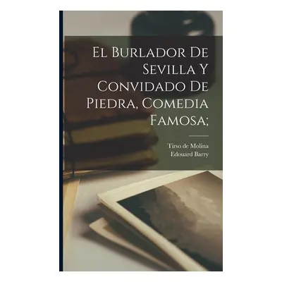 "El Burlador de Sevilla y convidado de Piedra, comedia famosa;" - "" ("Molina Tirso De 1571?-164