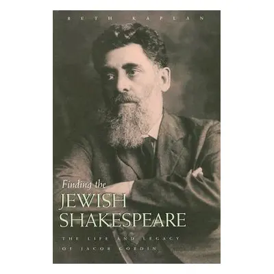 "Finding the Jewish Shakespeare: The Life and Legacy of Jacob Gordin" - "" ("Kaplan Beth")