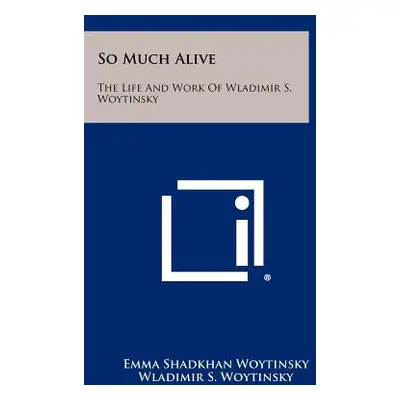 "So Much Alive: The Life and Work of Wladimir S. Woytinsky" - "" ("Woytinsky Emma Shadkhan")