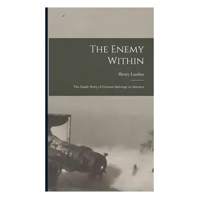 "The Enemy Within; the Inside Story of German Sabotage in America" - "" ("Landau Henry")