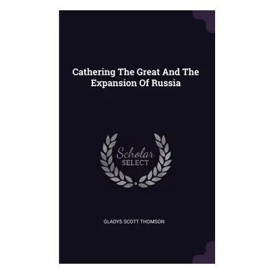 "Cathering The Great And The Expansion Of Russia" - "" ("Thomson Gladys Scott")