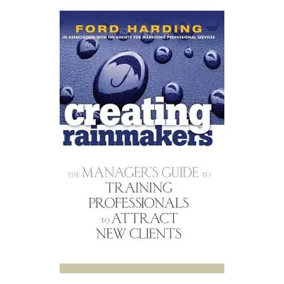 "Creating Rainmakers: The Manager's Guide to Training Professionals to Attract New Clients" - ""