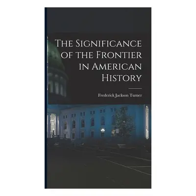 "The Significance of the Frontier in American History" - "" ("Turner Frederick Jackson")