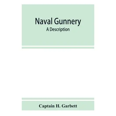 "Naval gunnery; a description & history of the fighting equipment of a man-of-war" - "" ("H. Gar