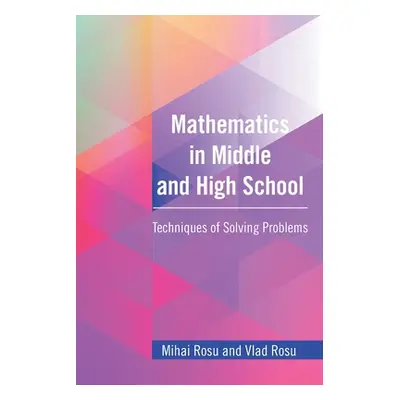 "Mathematics in Middle and High School: Techniques of Solving Problems" - "" ("Rosu Mihai")