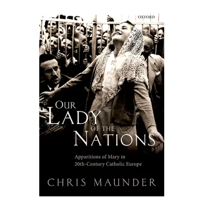 "Our Lady of the Nations: Apparitions of Mary in 20th-Century Catholic Europe" - "" ("Maunder Ch