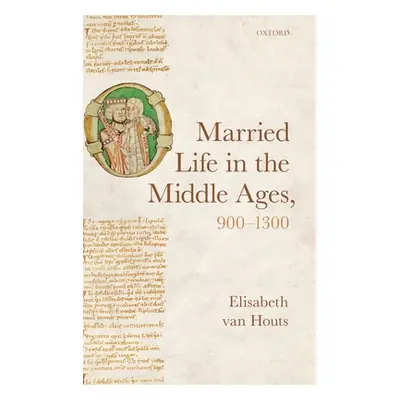 "Married Life in the Middle Ages, 900-1300" - "" ("Van Houts Elisabeth")