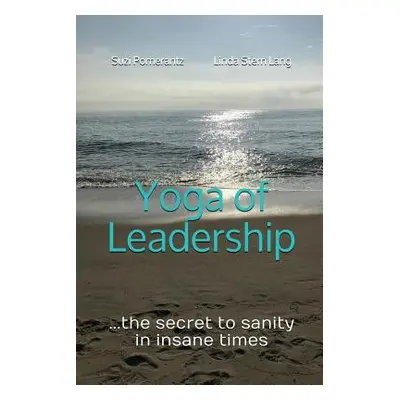 "Yoga of Leadership: The Secret to Sanity in Insane Times" - "" ("Pomerantz Suzi")