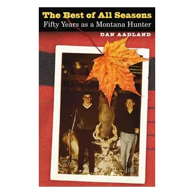 "The Best of All Seasons: Fifty Years as a Montana Hunter" - "" ("Aadland Dan")