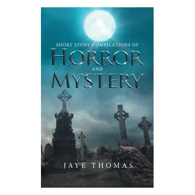 "Short Story Compilations of Horror and Mystery" - "" ("Thomas Jaye")