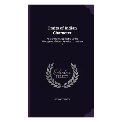 "Traits of Indian Character: As Generally Applicable to the Aborigines of North America ..., Vol