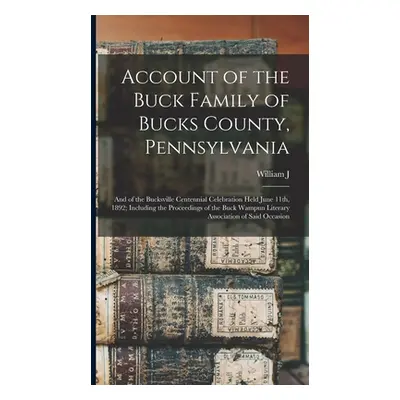 "Account of the Buck Family of Bucks County, Pennsylvania; and of the Bucksville Centennial Cele