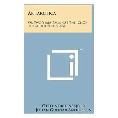 "Antarctica: Or Two Years Amongst the Ice of the South Pole (1905)" - "" ("Nordenskjold Otto")