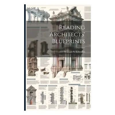 "Reading Architects' Blueprints" - "" ("Lowndes William S. (William Shepherd)")