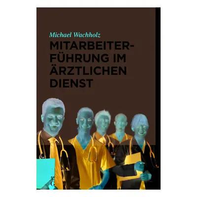 "Mitarbeiterfhrung im rztlichen Dienst" - "" ("Wachholz Michael")