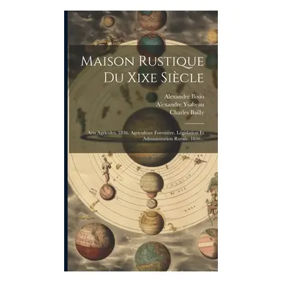 "Maison Rustique Du Xixe Sicle: Arts Agricoles. 1836. Agriculture Forestire, Lgislation Et Admin