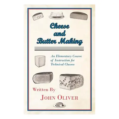 "Cheese and Butter Making - An Elementary Course of Instruction for Technical Classes" - "" ("Ol