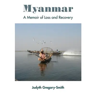 "Myanmar: A Memoir of Loss and Recovery" - "" ("Gregory-Smith Judyth")