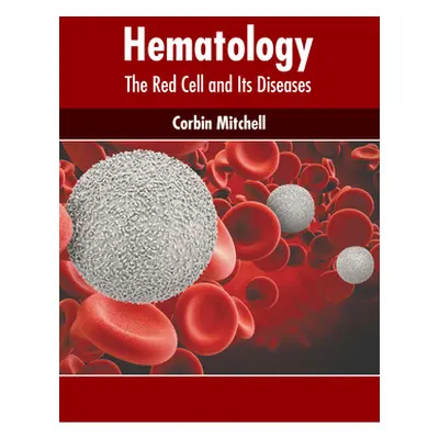 "Hematology: The Red Cell and Its Diseases" - "" ("Mitchell Corbin")