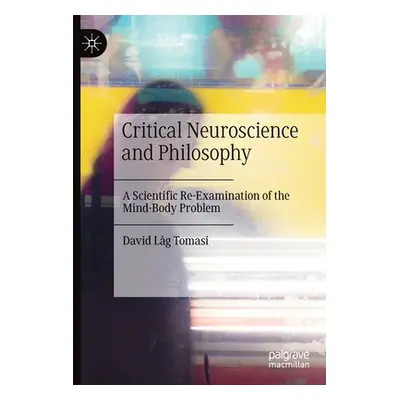 "Critical Neuroscience and Philosophy: A Scientific Re-Examination of the Mind-Body Problem" - "