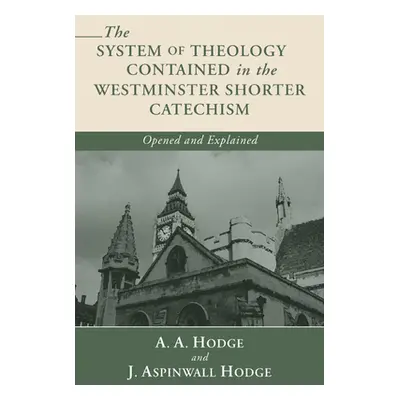 "The System of Theology Contained in the Westminster Shorter Catechism: Opened and Explained" - 