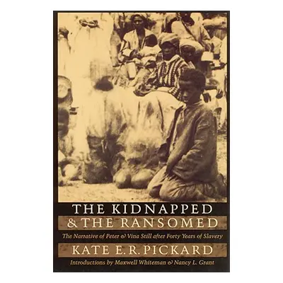 "Kidnapped and the Ransomed: The Narrative of Peter and Vina Still After Forty Years of Slavery"