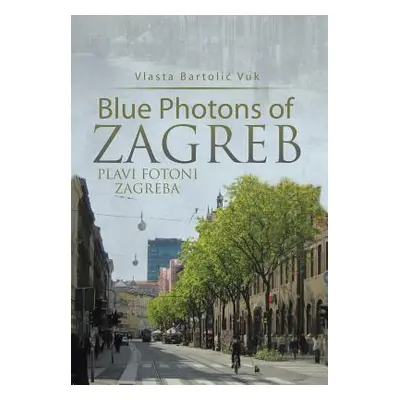 "Blue Photons of Zagreb: Plavi Fotoni Zagreba" - "" ("Vuk Vlasta Bartolic")