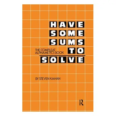 "Have Some Sums to Solve: The Compleat Alphametics Book" - "" ("Kahan Steven")