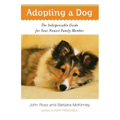 "Adopting a Dog: The Indispensable Guide for Your Newest Family Member" - "" ("Ross John")