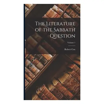 "The Literature of the Sabbath Question; Volume 1" - "" ("Cox Robert")