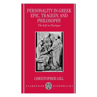 "Personality in Greek Epic, Tragedy, and Philosophy: The Self in Dialogue" - "" ("Gill Christoph