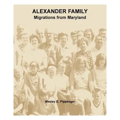 "Alexander Family: Migrations from Maryland" - "" ("Pippenger Wesley E.")