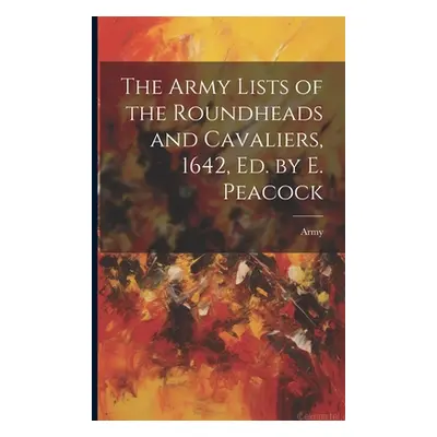 "The Army Lists of the Roundheads and Cavaliers, 1642, ed. by E. Peacock" - "" ("Army")