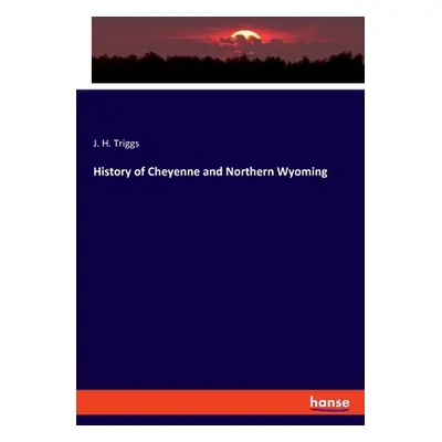 "History of Cheyenne and Northern Wyoming" - "" ("Triggs J. H.")